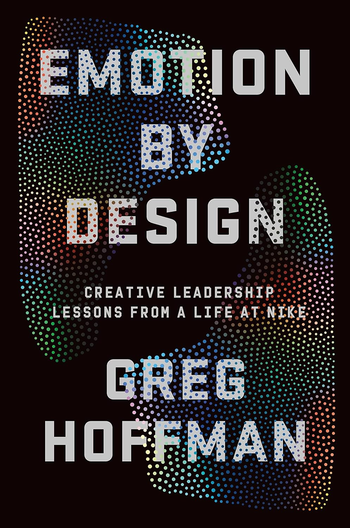 Грег Хоффман «Эмоции в дизайне: уроки творческого лидерства из жизни в Nike»
