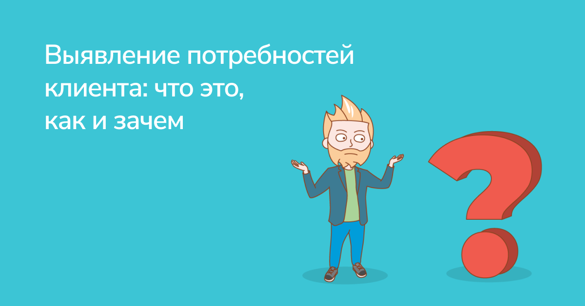 Выявление потребностей в продажах: цель, основные методы, виды и примеры вопросов