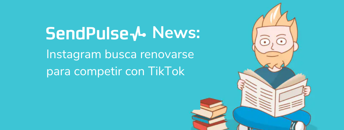 SendPulse News: Instagram busca renovarse para competir con TikTok